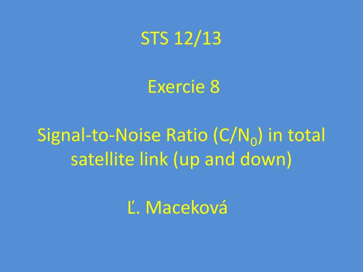 sts 12 13 exercie 8 signal to noise ratio c n 0 in total satel l it e link up a nd down macekov