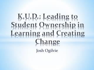 K.U.D .: Leading to Student Ownership in Learning and Creating Change