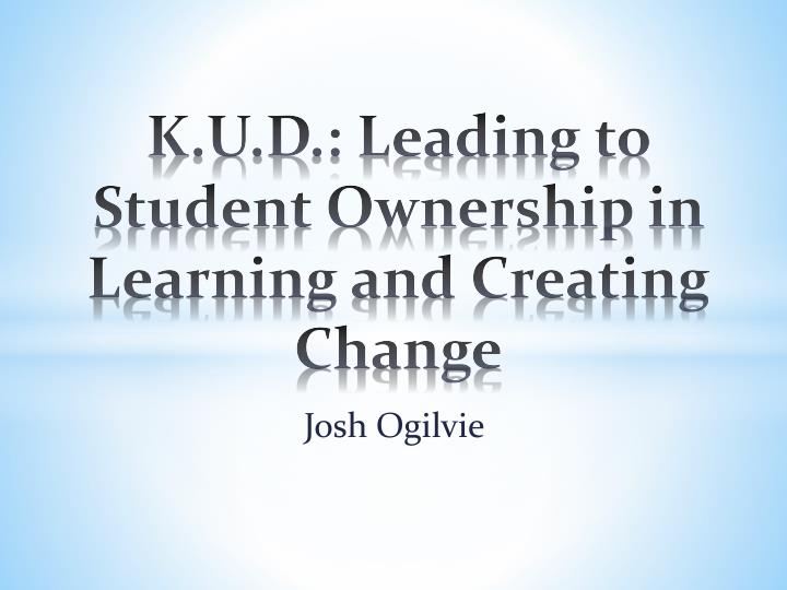 k u d leading to student ownership in learning and creating change