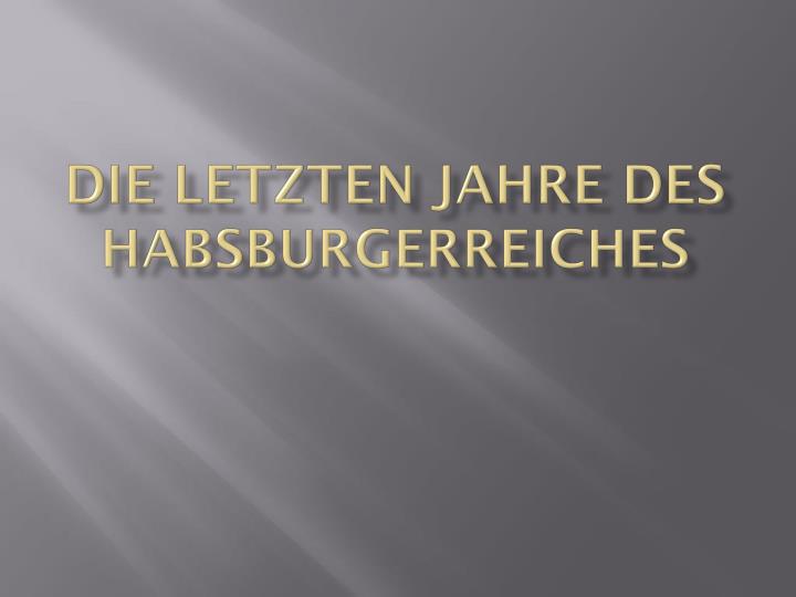 die letzten jahre des habsburgerreiches