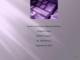 Internet and Distance Education Delivery Verdan St. Aimie EDU697 Capstone Dr. Keith Pressey