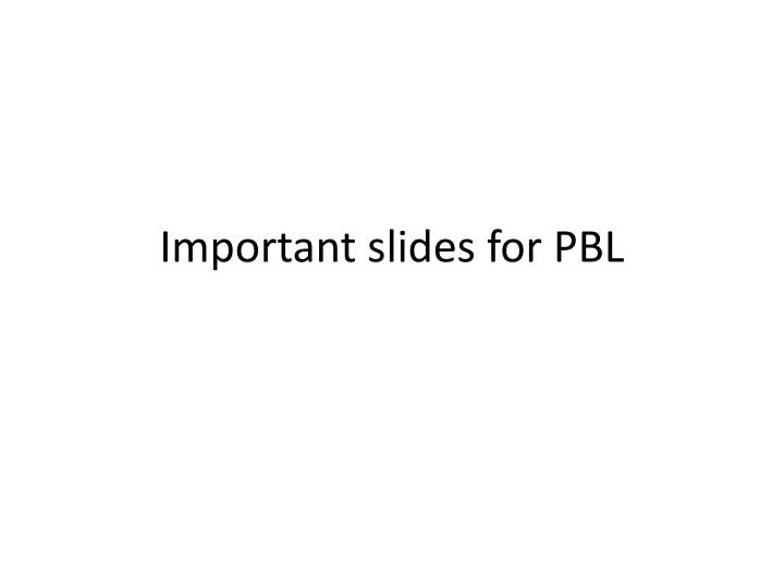 important slides for pbl