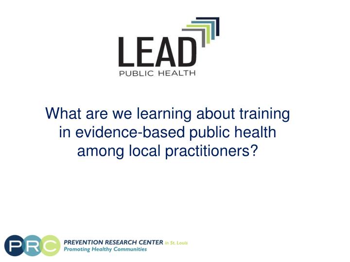 what are we learning about training in evidence based public health among local practitioners