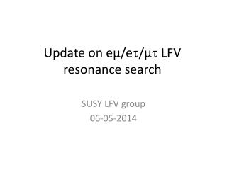 Update on e ? /e ?/ ? ? LFV resonance search