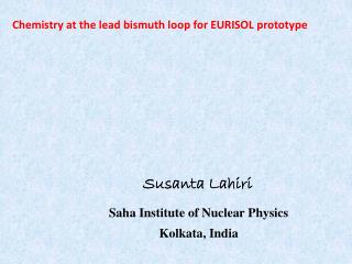 Susanta Lahiri Saha Institute of Nuclear Physics Kolkata, India