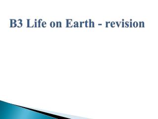B3 Life on Earth - revision