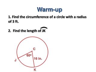 1. Find the circumference of a circle with a radius of 3 ft. 2. Find the length of JK