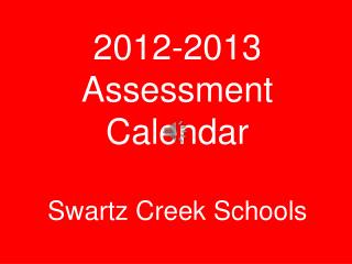 2012-2013 Assessment Calendar Swartz Creek Schools