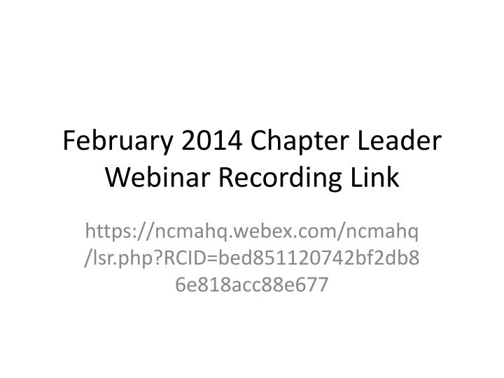 february 2014 chapter leader webinar recording link