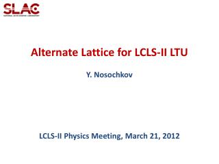 Alternate Lattice for LCLS-II LTU Y. Nosochkov LCLS-II Physics M eeting, March 21, 2012