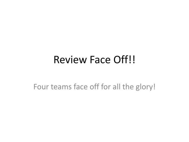 review face off