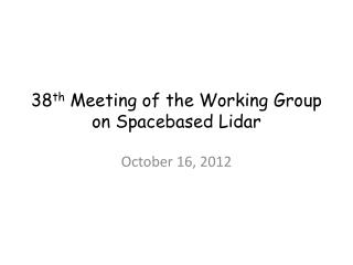 38 th Meeting of the Working Group on Spacebased Lidar