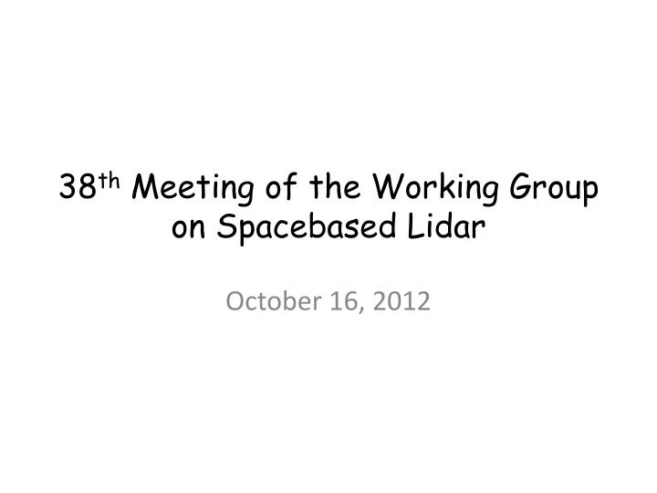 38 th meeting of the working group on spacebased lidar