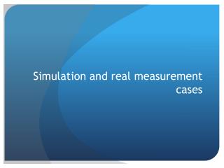 Simulation and real measurement cases