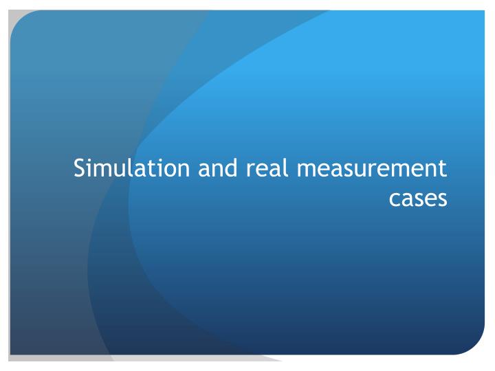 simulation and real measurement cases