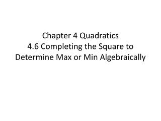 Chapter 4 Quadratics 4.6 Completing the Square to Determine Max or Min Algebraically