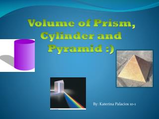 Volume of Prism, Cylinder and Pyramid :)