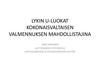 LYKIN U-LUOKAT KOKONAISVALTAISEN VALMENNUKSEN MAHDOLLISTAJINA