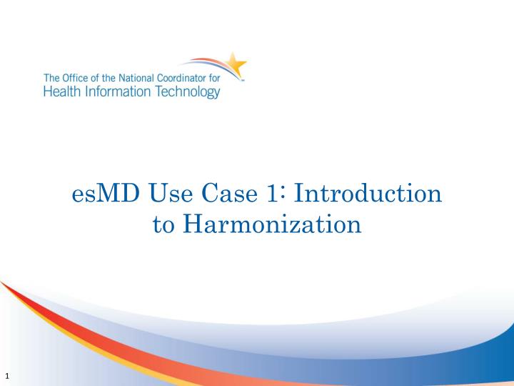 esmd use case 1 introduction to harmonization