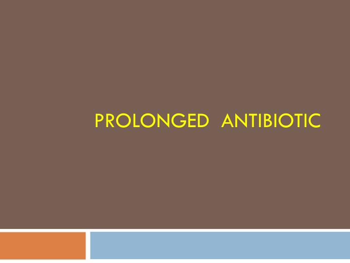 prolonged antibiotic