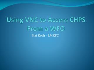 Using VNC to Access CHPS From a WFO