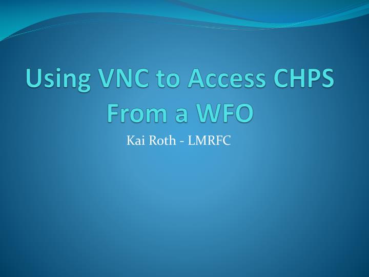 using vnc to access chps from a wfo