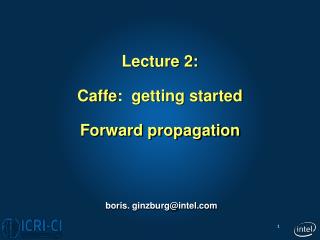 Lecture 2: Caffe : getting started Forward propagation