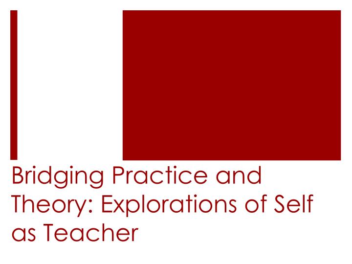 bridging practice and theory explorations of self as teacher