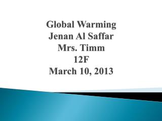 Global Warming Jenan Al Saffar Mrs. Timm 12F March 10, 2013