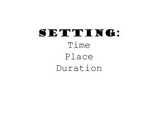 Setting: Time Place Duration