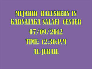 MUJAHID BALUSHERY IN KARNATAKA SALAFI CENTER 07/09/2012 TIME: 12:30:P.M AL-JUBAIL