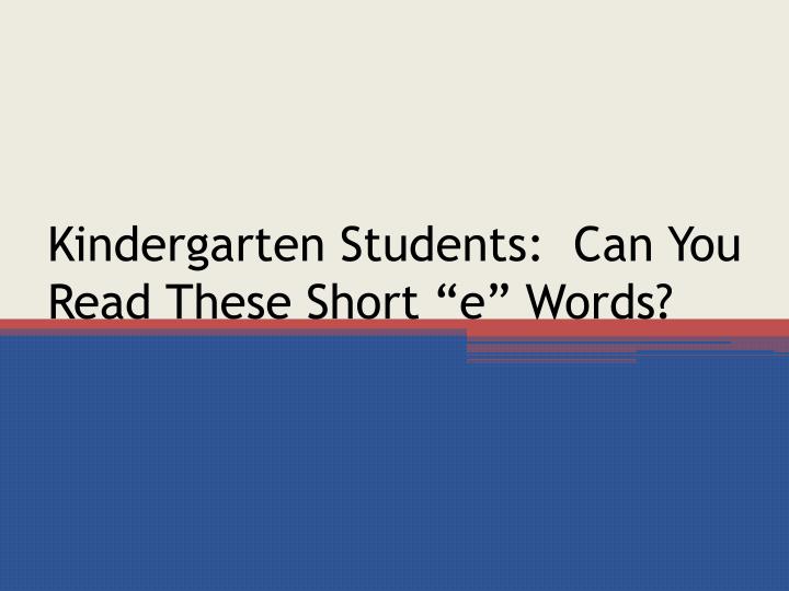 kindergarten students can you read these short e words