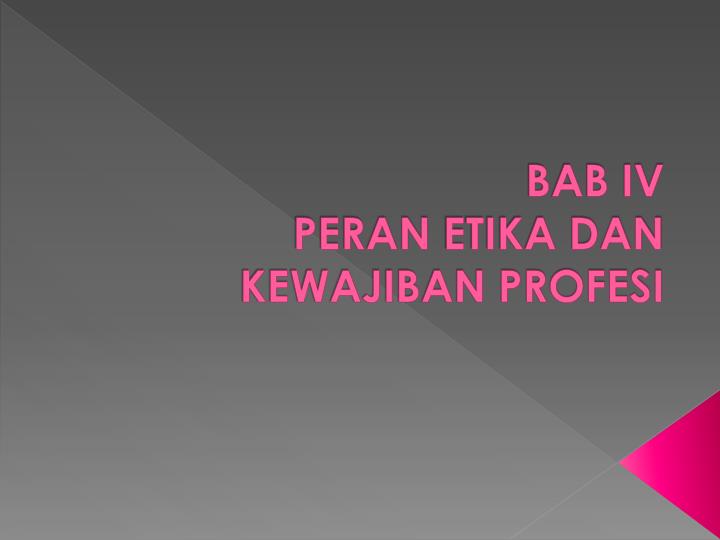 bab iv peran etika dan kewajiban profesi