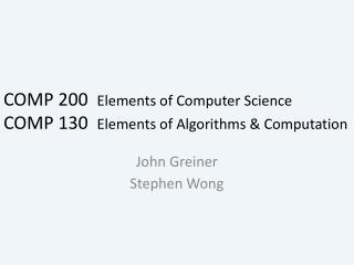 COMP 200 Elements of Computer Science COMP 130 Elements of Algorithms &amp; Computation