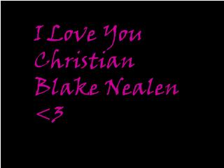 I Love You Christian Blake Nealen &lt;3 :)