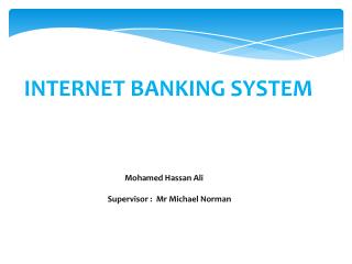 INTERNET BANKING SYSTEM 	 Mohamed Hassan Ali