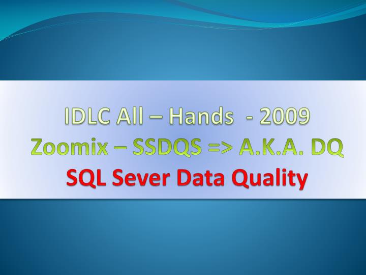 idlc all hands 2009 zoomix ssdqs a k a dq sql sever data quality