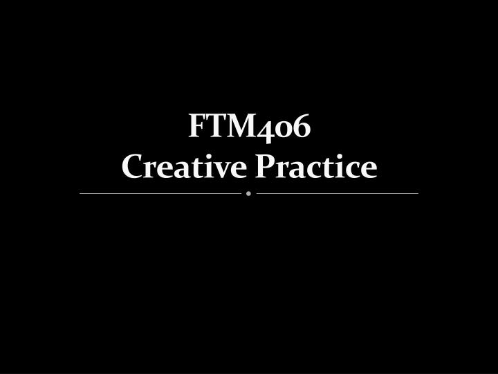 ftm406 creative practice