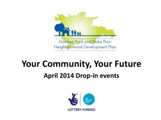 Your Community, Your Future April 2014 Drop-in events