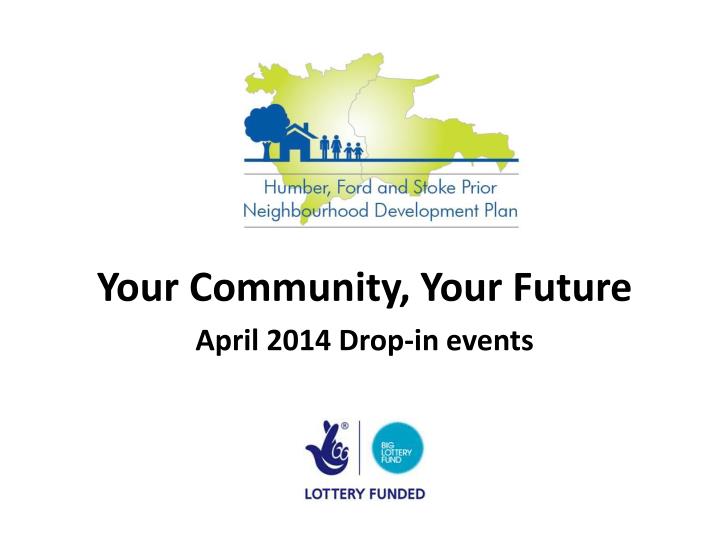 your community your future april 2014 drop in events