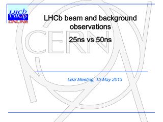 LHCb beam and background observations 25ns vs 50ns