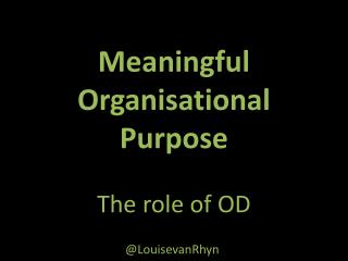 Meaningful Organisational Purpose The role of OD