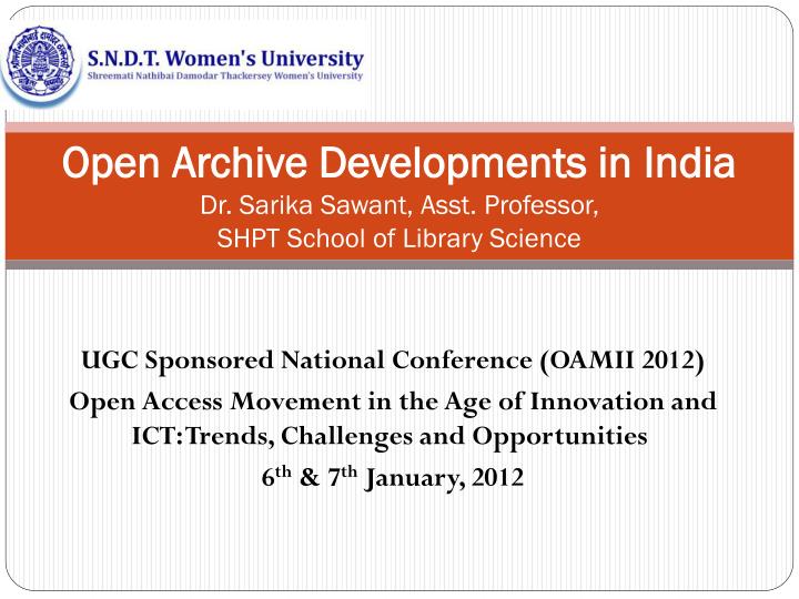 open archive developments in india dr sarika sawant asst professor shpt school of library science