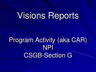 Visions Reports Program Activity (aka CAR ) NPI CSGB-Section G