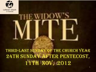 THIRD-LAST SUNDAY OF THE CHURCH YEAR 24th Sunday after Pentecost, 11th Nov, 2012