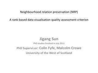 Jigang Sun PhD studies finished in July 2011 PhD Supervi s or : Colin Fyfe, Malcolm Crowe