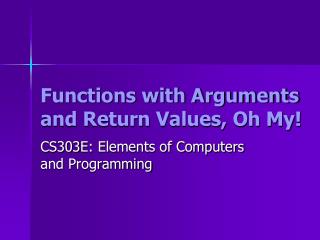 Functions with Arguments and Return Values, Oh My!