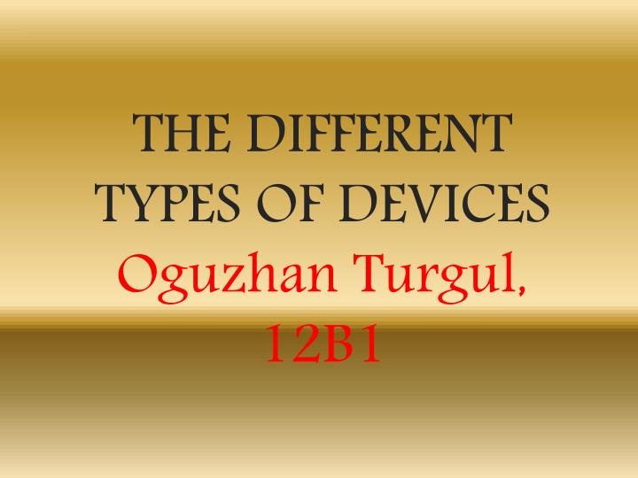 the different types of devices oguzhan turgul 12b1