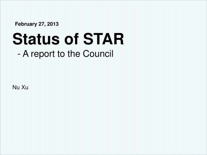 february 27 2013 status of star a report to the council nu xu