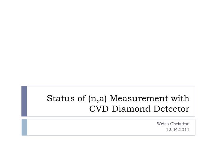 status of n a measurement with cvd diamond detector